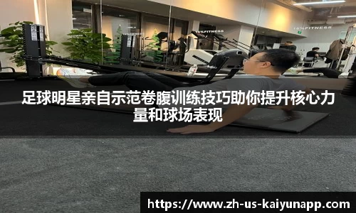 足球明星亲自示范卷腹训练技巧助你提升核心力量和球场表现